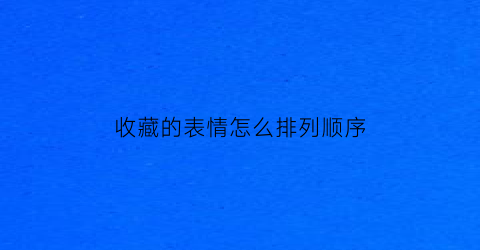 收藏的表情怎么排列顺序