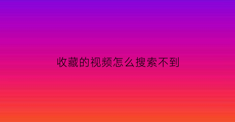 收藏的视频怎么搜索不到