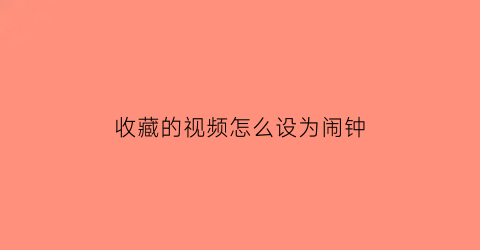 收藏的视频怎么设为闹钟