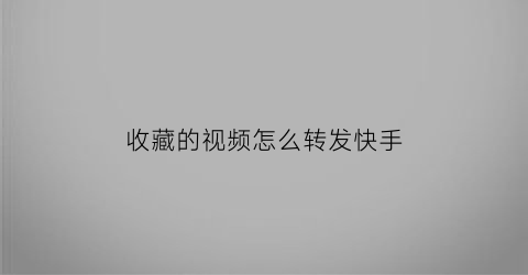 收藏的视频怎么转发快手