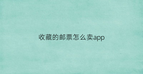 收藏的邮票怎么卖app