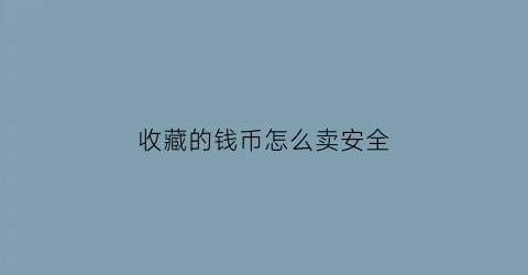 收藏的钱币怎么卖安全