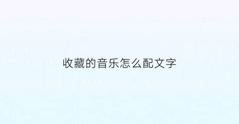 收藏的音乐怎么配文字