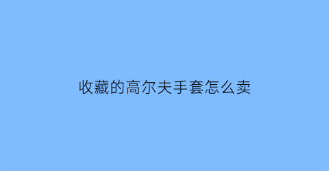 收藏的高尔夫手套怎么卖