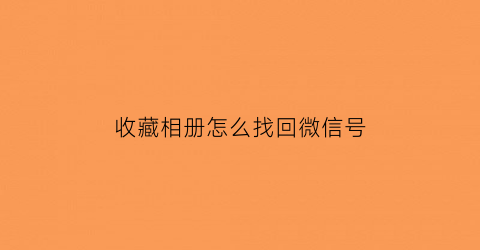 收藏相册怎么找回微信号