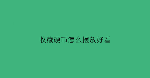 收藏硬币怎么摆放好看