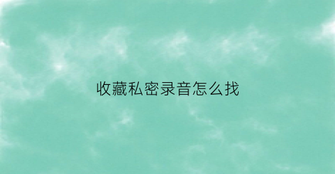 收藏私密录音怎么找