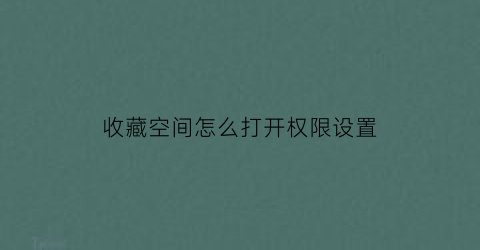 收藏空间怎么打开权限设置