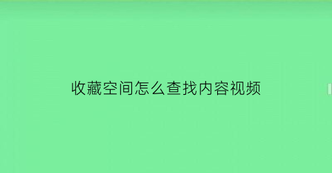 收藏空间怎么查找内容视频