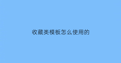 收藏类模板怎么使用的