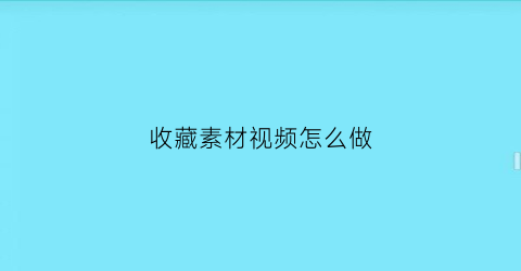 收藏素材视频怎么做