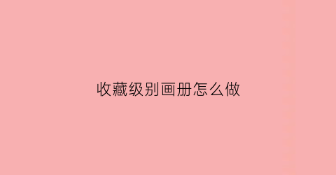 收藏级别画册怎么做