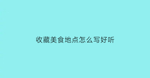 收藏美食地点怎么写好听