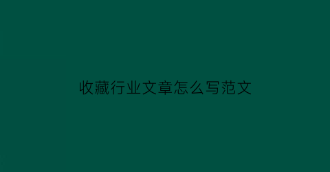 收藏行业文章怎么写范文