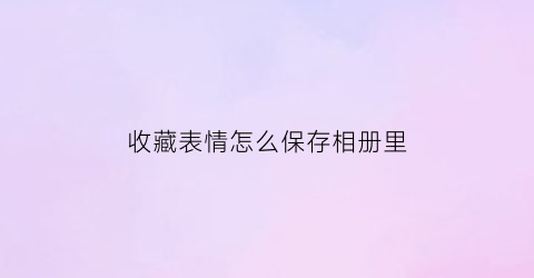 收藏表情怎么保存相册里