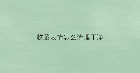 收藏表情怎么清理干净