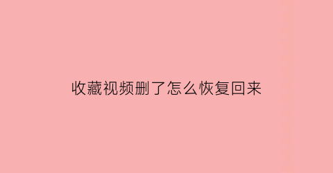 收藏视频删了怎么恢复回来