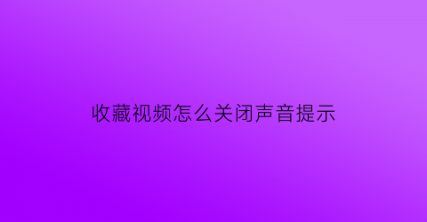 收藏视频怎么关闭声音提示