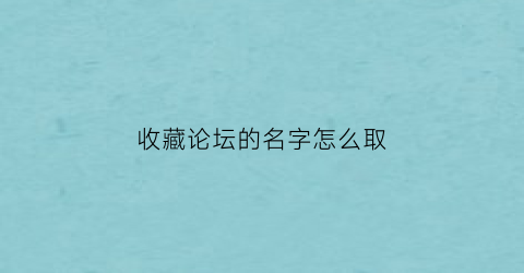 收藏论坛的名字怎么取