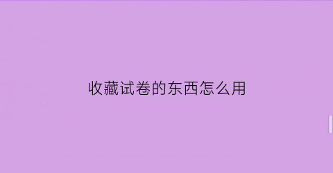 收藏试卷的东西怎么用