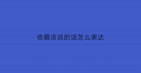 收藏该说的话怎么表达