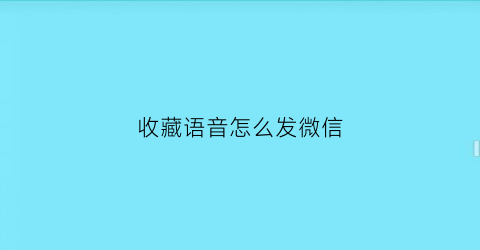 收藏语音怎么发微信