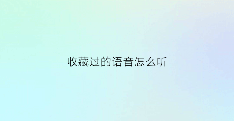 收藏过的语音怎么听