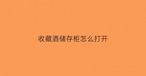 收藏酒储存柜怎么打开