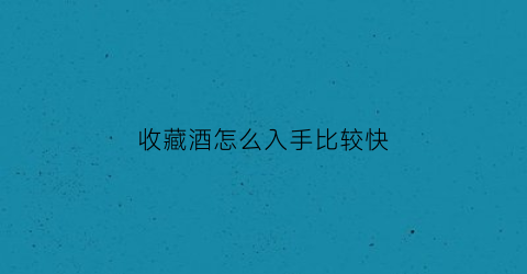 收藏酒怎么入手比较快