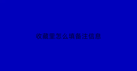 收藏里怎么填备注信息