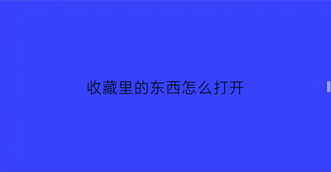 收藏里的东西怎么打开