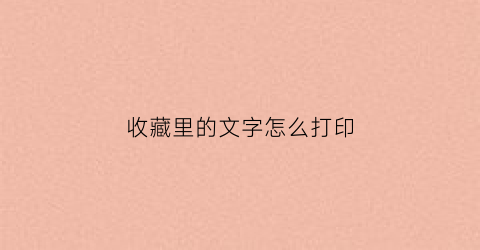 收藏里的文字怎么打印