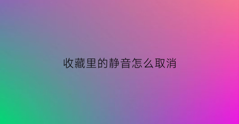 收藏里的静音怎么取消