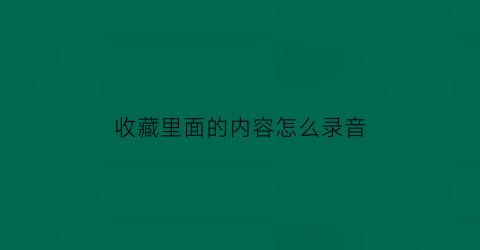 收藏里面的内容怎么录音