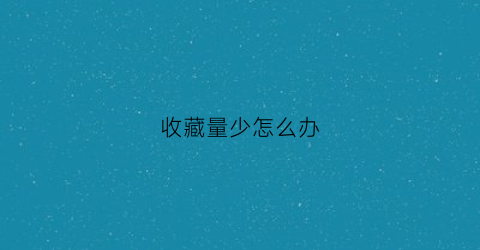 收藏量少怎么办