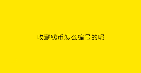 收藏钱币怎么编号的呢