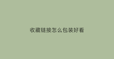 收藏链接怎么包装好看