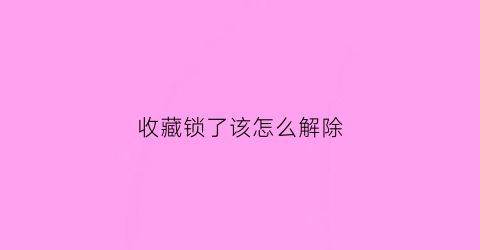 收藏锁了该怎么解除