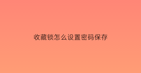 收藏锁怎么设置密码保存