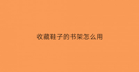 收藏鞋子的书架怎么用