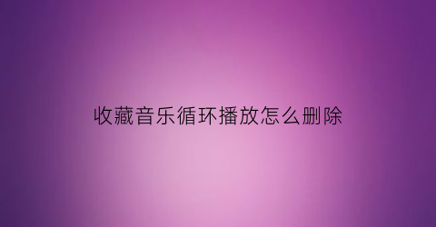 收藏音乐循环播放怎么删除