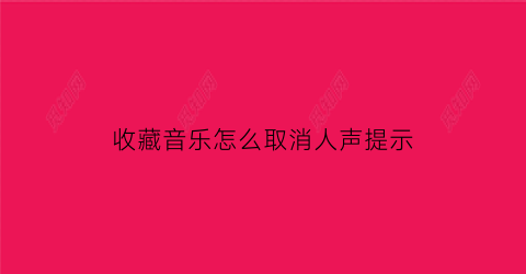 收藏音乐怎么取消人声提示