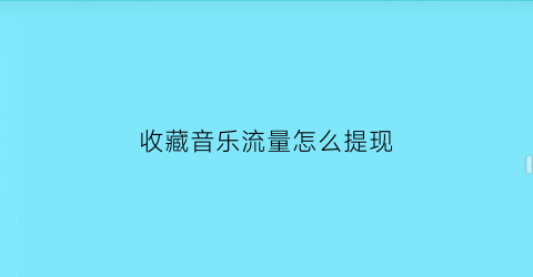 收藏音乐流量怎么提现