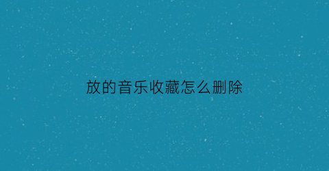 放的音乐收藏怎么删除