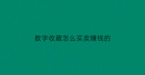 数字收藏怎么买卖赚钱的