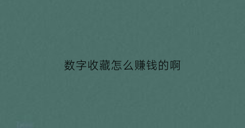 数字收藏怎么赚钱的啊