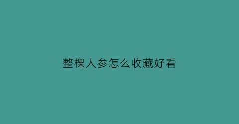 整棵人参怎么收藏好看