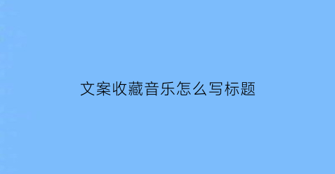 文案收藏音乐怎么写标题