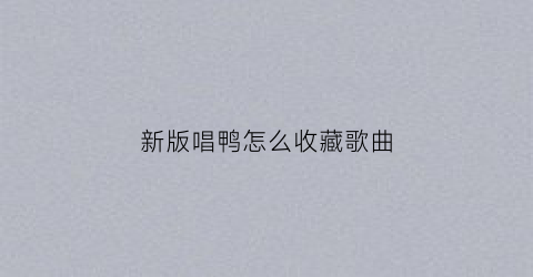 新版唱鸭怎么收藏歌曲