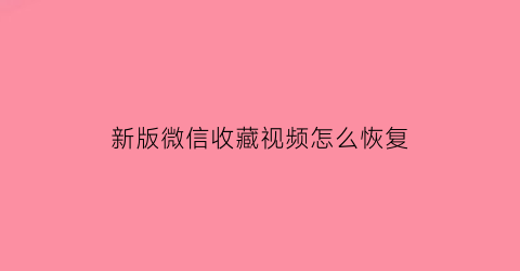 新版微信收藏视频怎么恢复